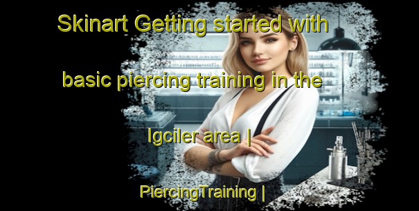 Skinart Getting started with basic piercing training in the Igciler area | PiercingTraining | PiercingClasses | SkinartTraining-Turkey